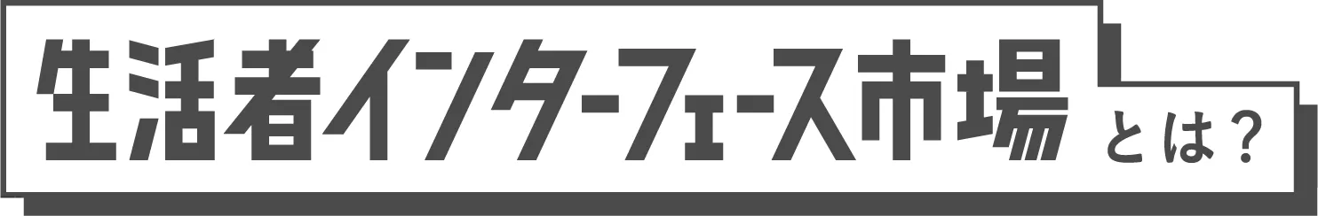 生活者インターフェース市場とは